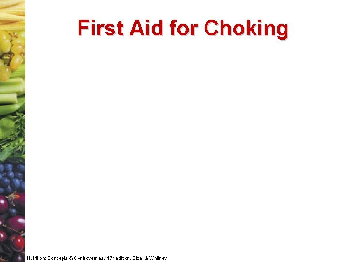 First Aid for Choking Nutrition: Concepts & Controversies, 13 th edition, Sizer & Whitney