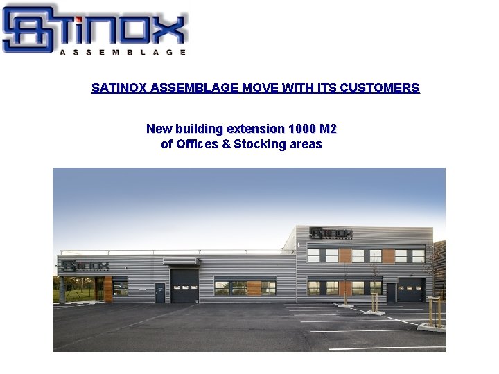  SATINOX ASSEMBLAGE MOVE WITH ITS CUSTOMERS New building extension 1000 M 2 of