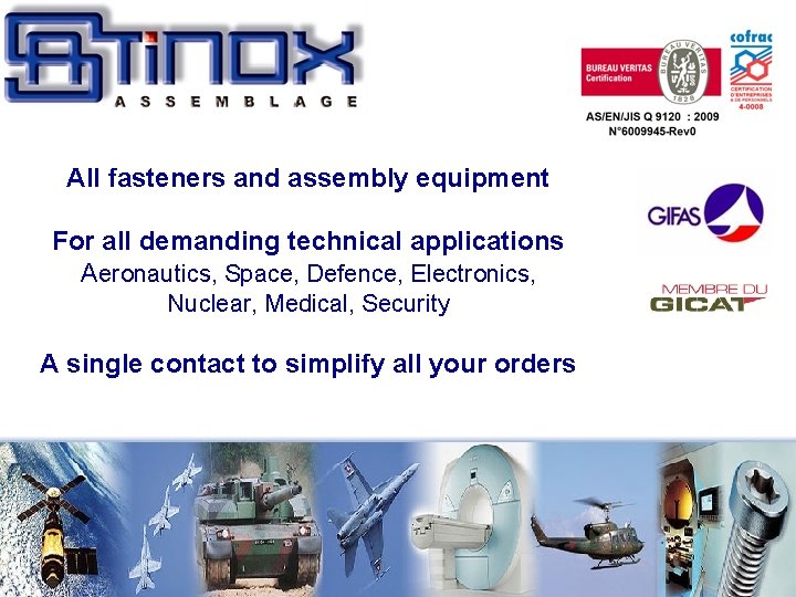 All fasteners and assembly equipment For all demanding technical applications Aeronautics, Space, Defence, Electronics,