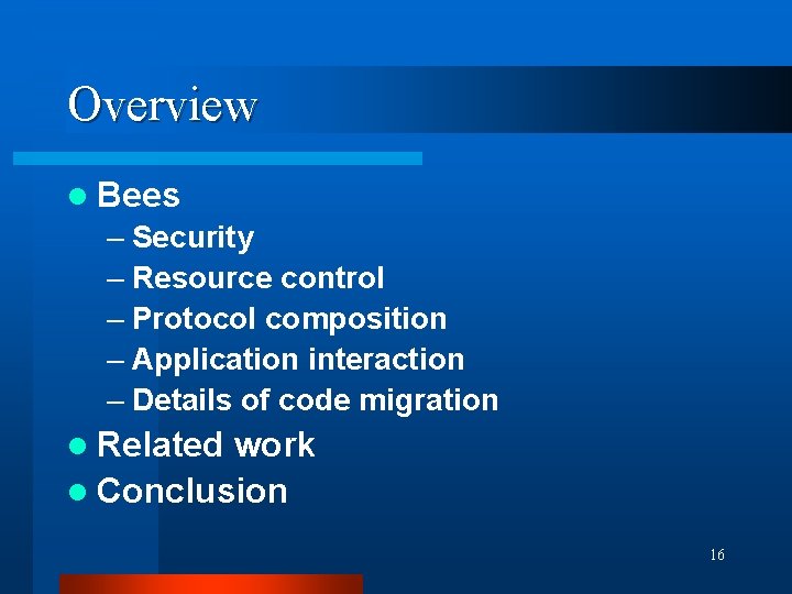 Overview l Bees – Security – Resource control – Protocol composition – Application interaction