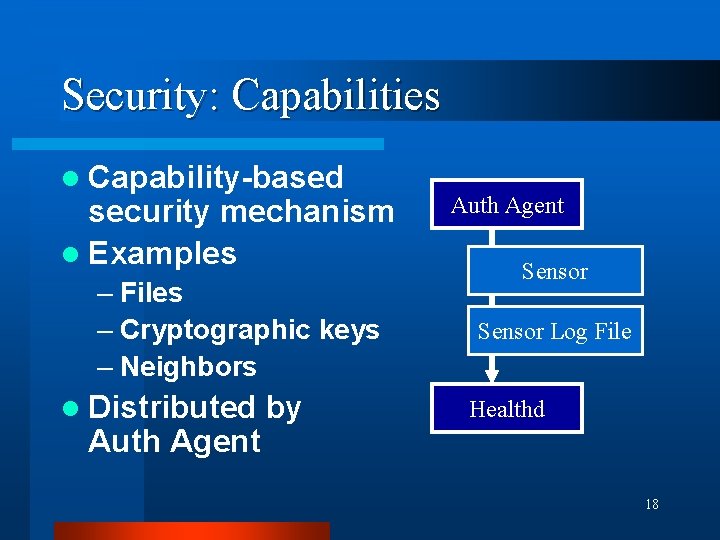 Security: Capabilities l Capability-based security mechanism l Examples – Files – Cryptographic keys –