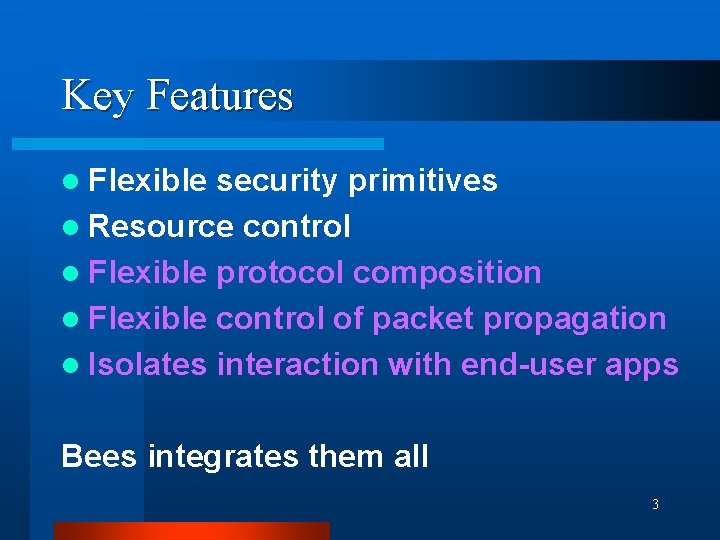 Key Features l Flexible security primitives l Resource control l Flexible protocol composition l