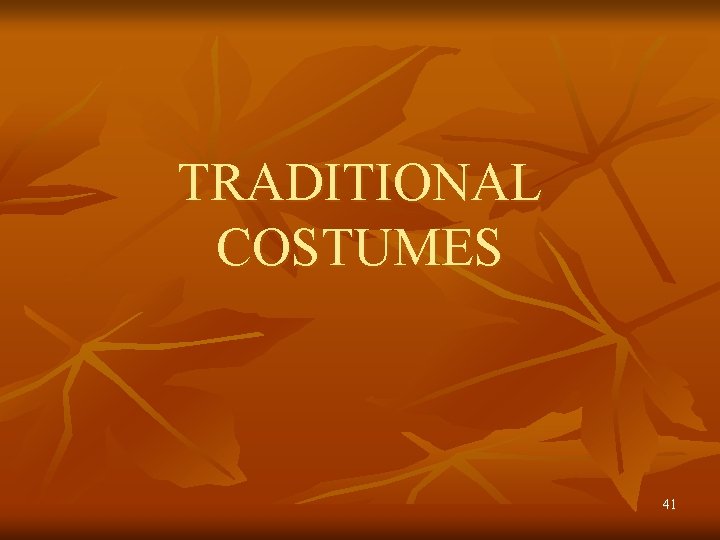 TRADITIONAL COSTUMES 41 