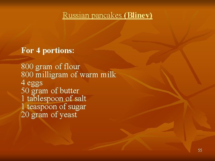 Russian pancakes (Bliney) For 4 portions: 800 gram of flour 800 milligram of warm