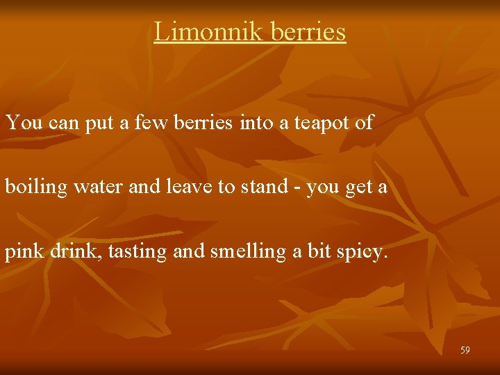 Limonnik berries You can put a few berries into a teapot of boiling water