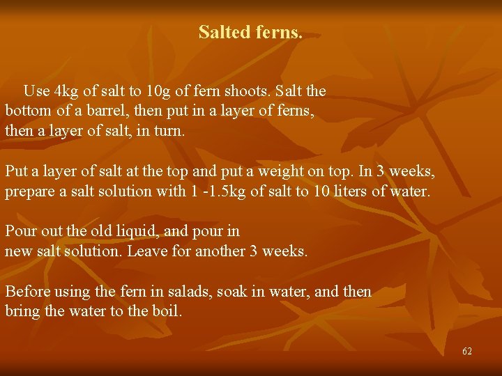 Salted ferns. Use 4 kg of salt to 10 g of fern shoots. Salt Salted ferns. Use 4 kg of salt to 10 g of fern shoots. Salt