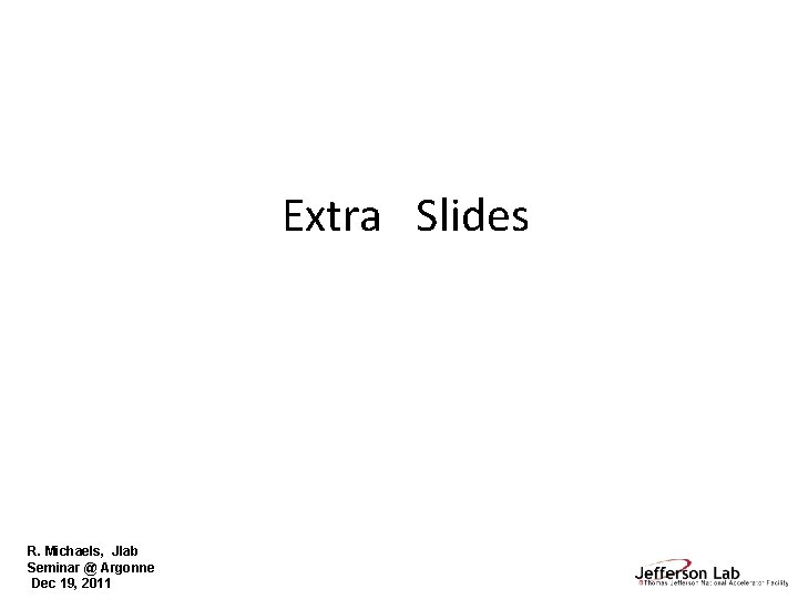 Extra Slides R. Michaels, Jlab Seminar @ Argonne Dec 19, 2011 