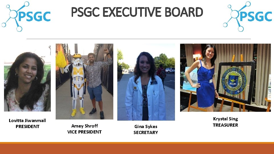 PSGC EXECUTIVE BOARD Lovitta Jiwanmall PRESIDENT Amey Shroff VICE PRESIDENT Gina Sykes SECRETARY Krystal