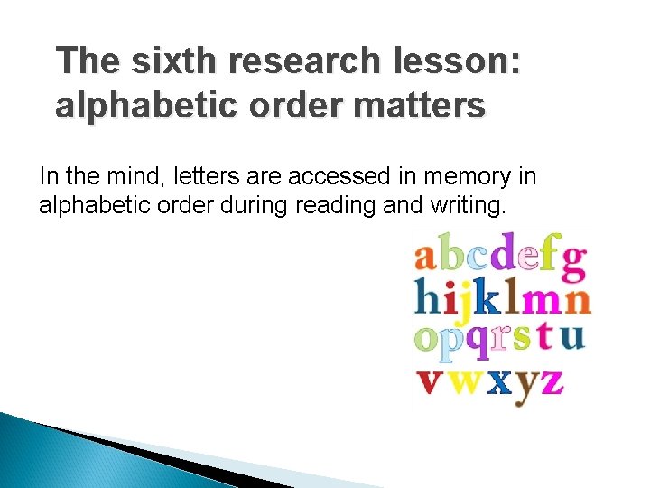 The sixth research lesson: alphabetic order matters In the mind, letters are accessed in