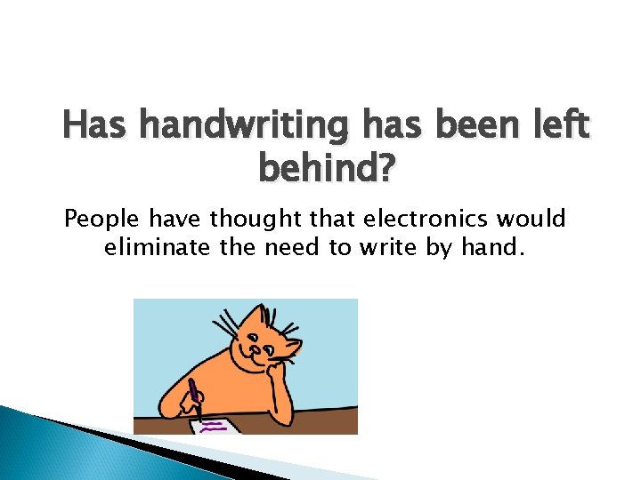 Has handwriting has been left behind? People have thought that electronics would eliminate the