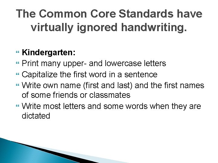 The Common Core Standards have virtually ignored handwriting. Kindergarten: Print many upper- and lowercase