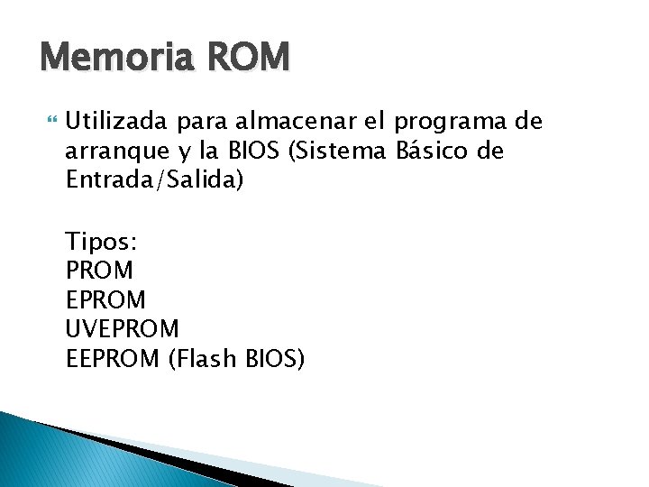 Memoria ROM Utilizada para almacenar el programa de arranque y la BIOS (Sistema Básico