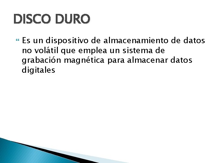 DISCO DURO Es un dispositivo de almacenamiento de datos no volátil que emplea un