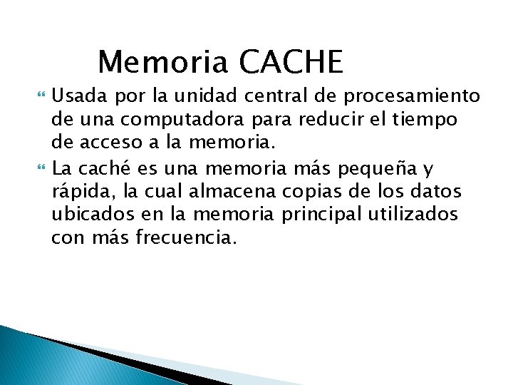 Memoria CACHE Usada por la unidad central de procesamiento de una computadora para reducir