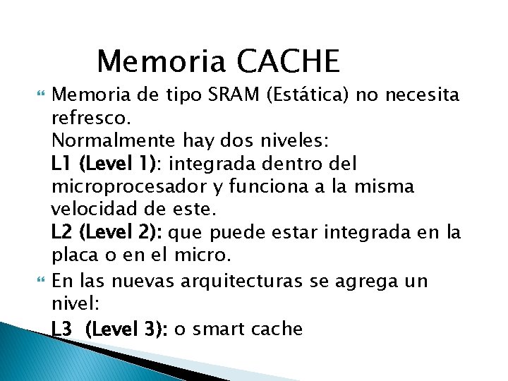 Memoria CACHE Memoria de tipo SRAM (Estática) no necesita refresco. Normalmente hay dos niveles: