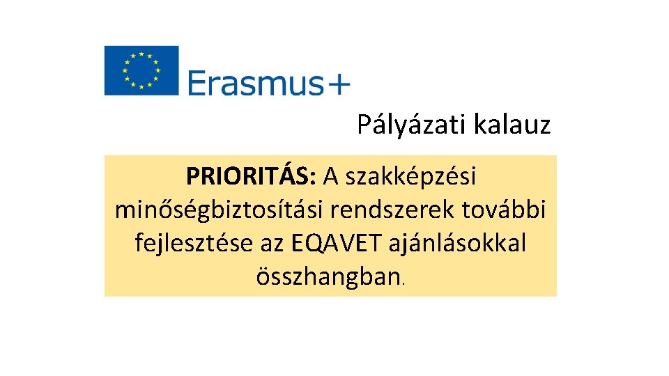 Pályázati kalauz PRIORITÁS: A szakképzési minőségbiztosítási rendszerek további fejlesztése az EQAVET ajánlásokkal összhangban. 