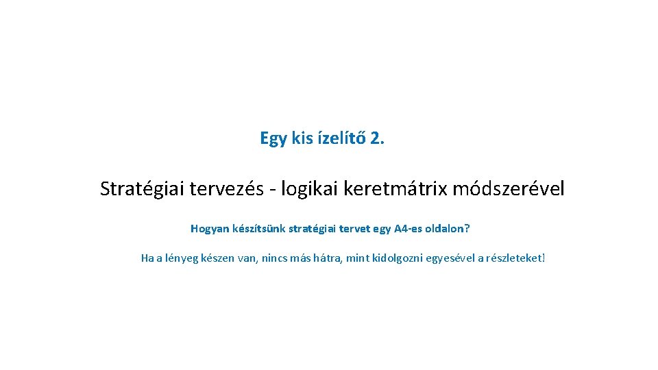 Egy kis ízelítő 2. Stratégiai tervezés - logikai keretmátrix módszerével Hogyan készítsünk stratégiai tervet