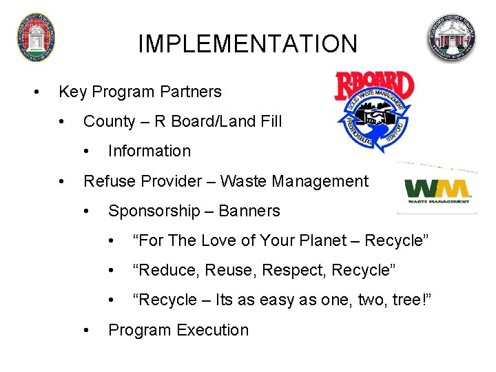 IMPLEMENTATION • Key Program Partners • County – R Board/Land Fill • • Information