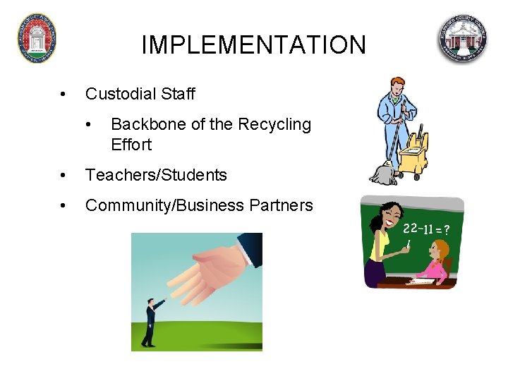 IMPLEMENTATION • Custodial Staff • Backbone of the Recycling Effort • Teachers/Students • Community/Business