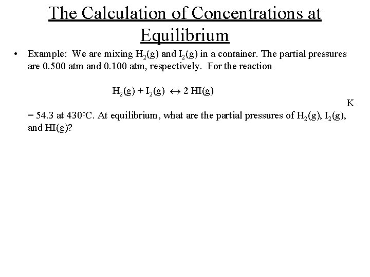 The Calculation of Concentrations at Equilibrium • Example: We are mixing H 2(g) and