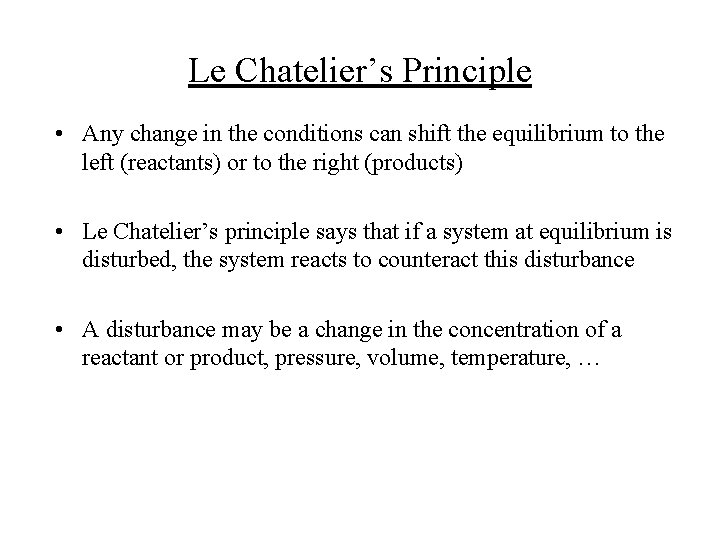 Le Chatelier’s Principle • Any change in the conditions can shift the equilibrium to