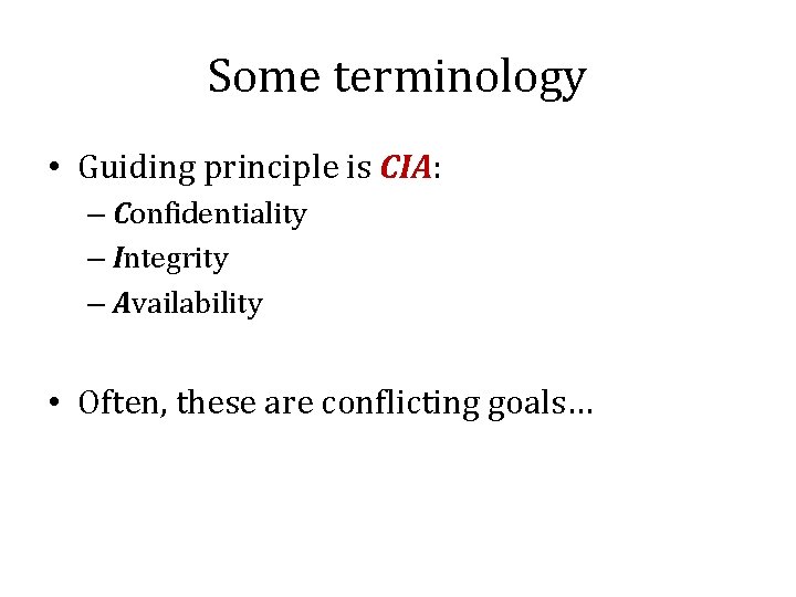 Some terminology • Guiding principle is CIA: – Confidentiality – Integrity – Availability •