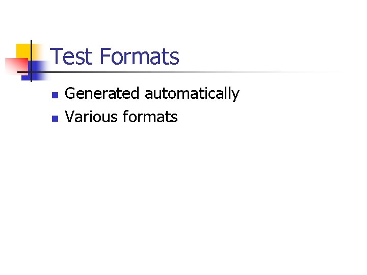 Test Formats n n Generated automatically Various formats 