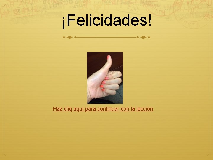 ¡Felicidades! Haz cliq aquí para continuar con la lección 