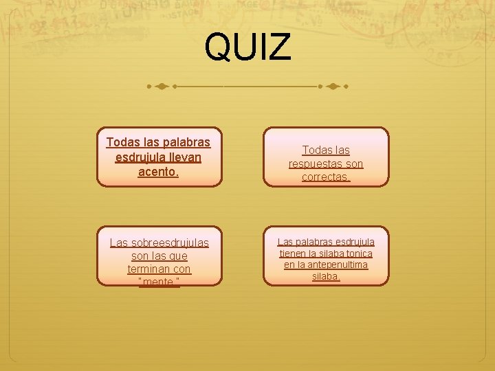 QUIZ Todas las palabras esdrujula llevan acento. Las sobreesdrujulas son las que terminan con