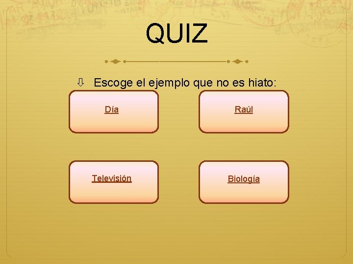 QUIZ Escoge el ejemplo que no es hiato: Día Raúl Televisión Biología 