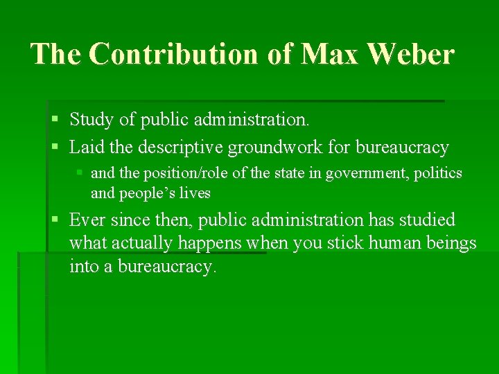 The Contribution of Max Weber Study of public administration. Laid the descriptive groundwork for