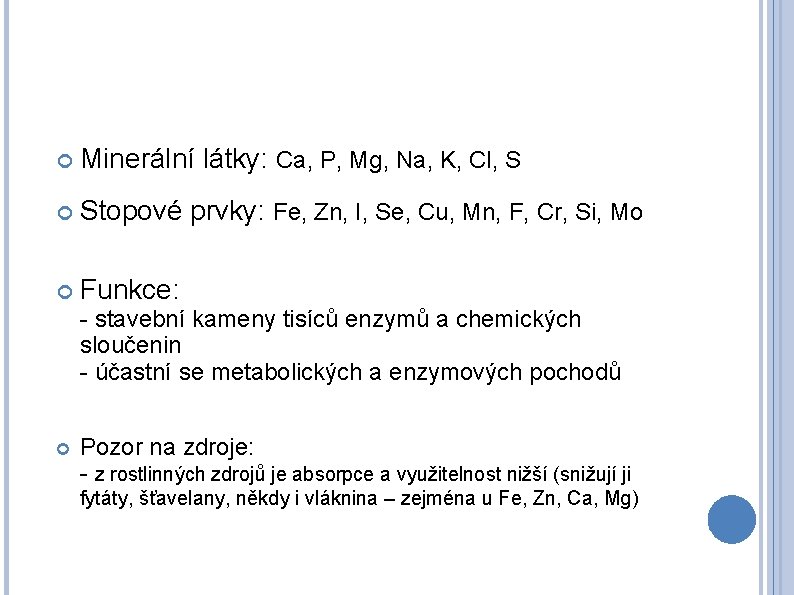  Minerální látky: Ca, P, Mg, Na, K, Cl, S Stopové prvky: Fe, Zn,