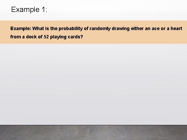 Example 1: Example: What is the probability of randomly drawing either an ace or