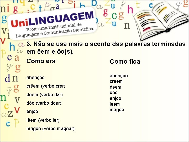 3. Não se usa mais o acento das palavras terminadas em êem e ôo(s).