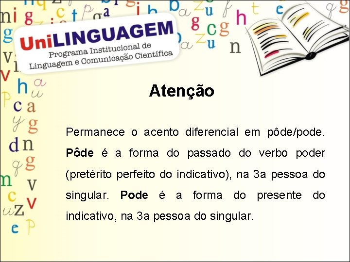 Atenção Permanece o acento diferencial em pôde/pode. Pôde é a forma do passado do