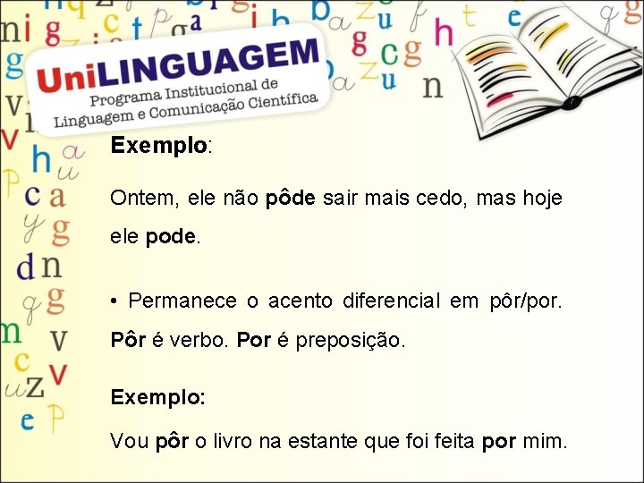 Exemplo: Ontem, ele não pôde sair mais cedo, mas hoje ele pode. • Permanece