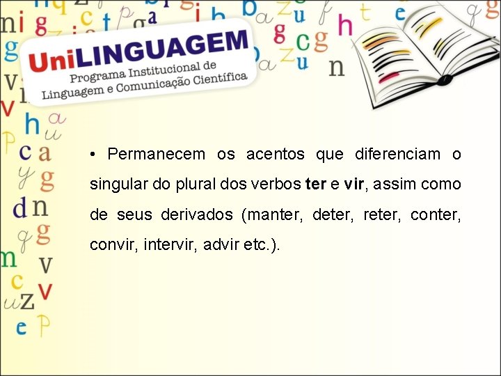  • Permanecem os acentos que diferenciam o singular do plural dos verbos ter