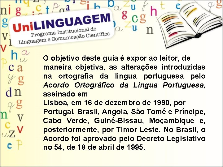 O objetivo deste guia é expor ao leitor, de maneira objetiva, as alterações introduzidas
