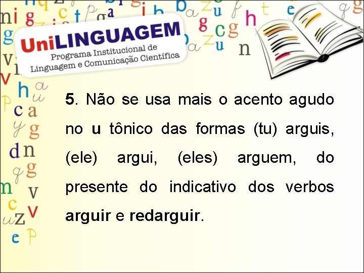 5. Não se usa mais o acento agudo no u tônico das formas (tu)