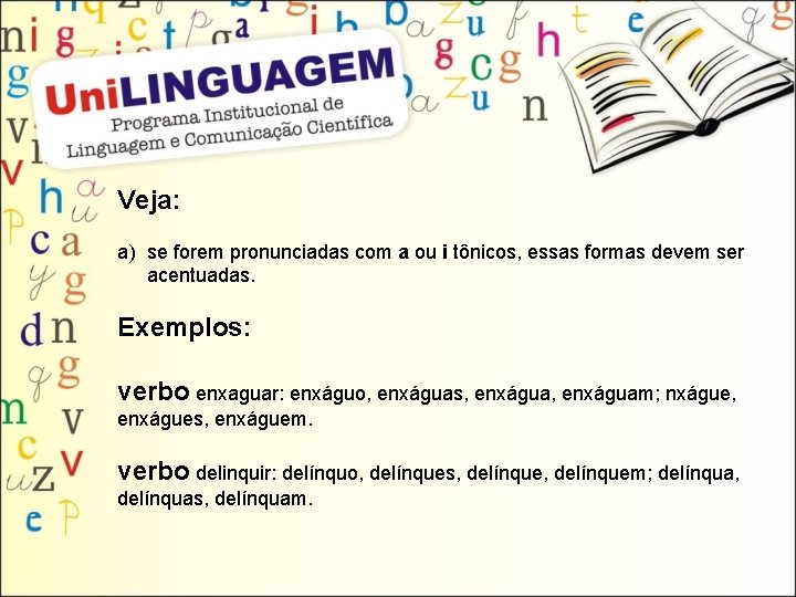 Veja: a) se forem pronunciadas com a ou i tônicos, essas formas devem ser