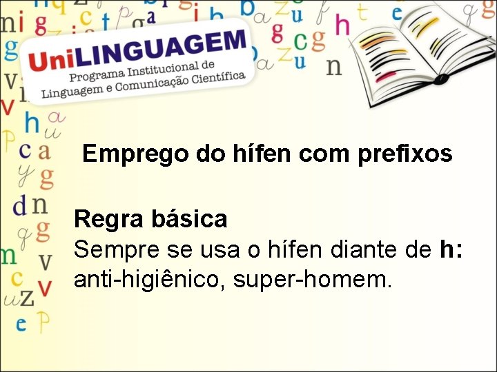 Emprego do hífen com prefixos Regra básica Sempre se usa o hífen diante de