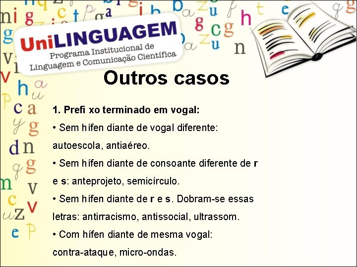 Outros casos 1. Prefi xo terminado em vogal: • Sem hífen diante de vogal