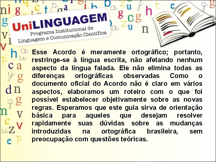 Esse Acordo é meramente ortográfico; portanto, restringe-se à língua escrita, não afetando nenhum aspecto