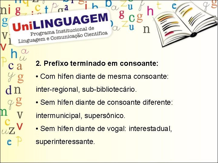 2. Prefixo terminado em consoante: • Com hífen diante de mesma consoante: inter-regional, sub-bibliotecário.