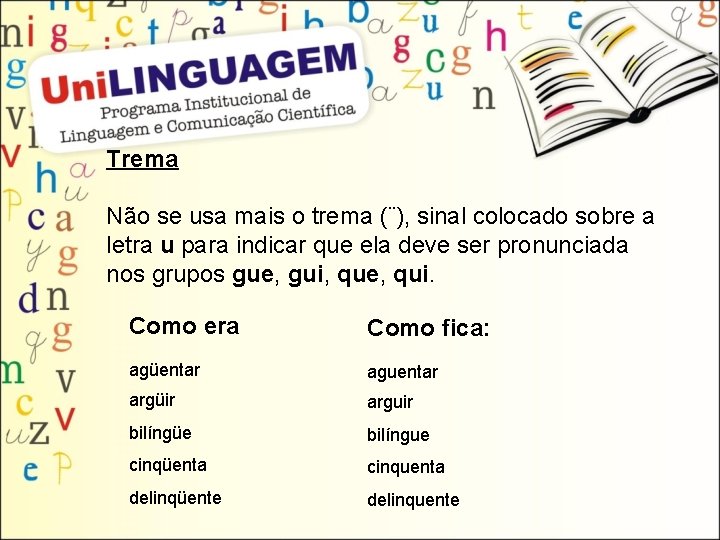 Trema Não se usa mais o trema (¨), sinal colocado sobre a letra u