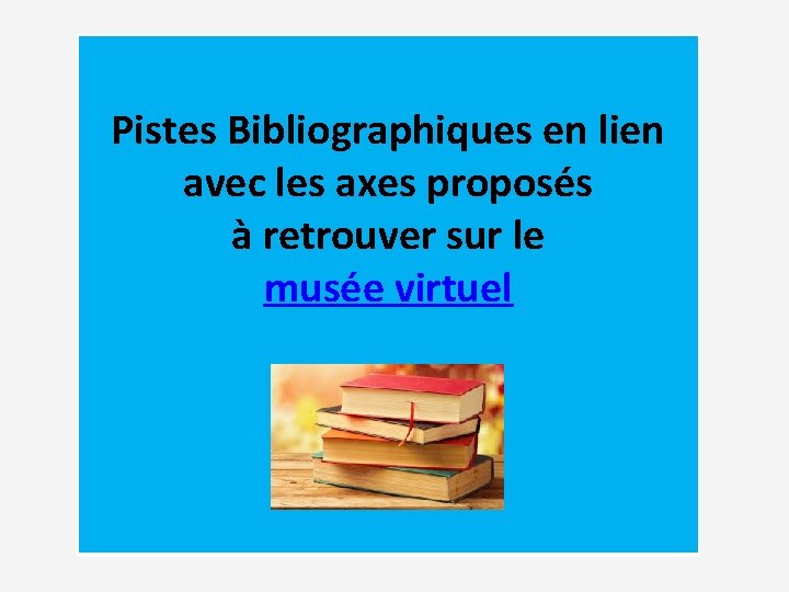 Pistes Bibliographiques en lien avec les axes proposés à retrouver sur le musée virtuel