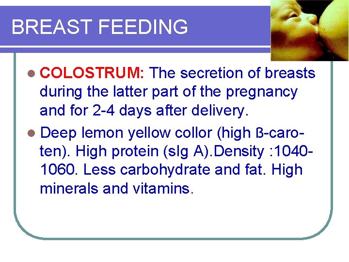 BREAST FEEDING l COLOSTRUM: The secretion of breasts during the latter part of the