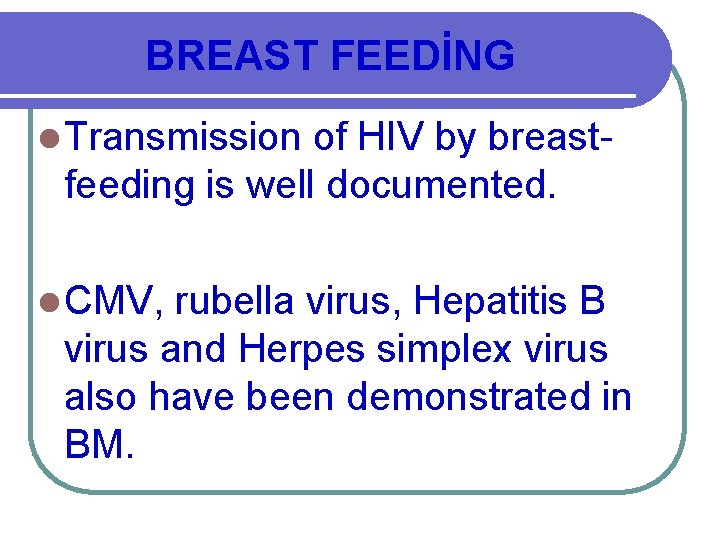 BREAST FEEDİNG l Transmission of HIV by breastfeeding is well documented. l CMV, rubella