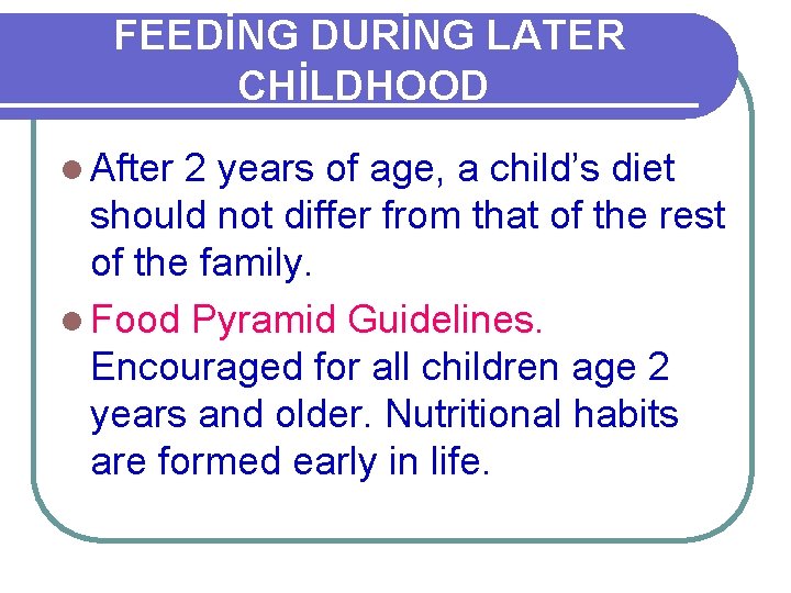 FEEDİNG DURİNG LATER CHİLDHOOD l After 2 years of age, a child’s diet should