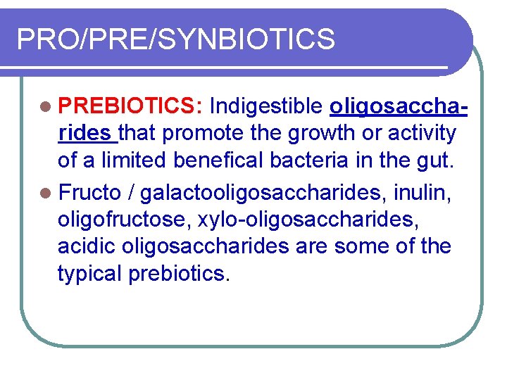 PRO/PRE/SYNBIOTICS l PREBIOTICS: Indigestible oligosaccharides that promote the growth or activity of a limited
